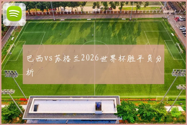 巴西vs苏格兰2026世界杯胜平负分析