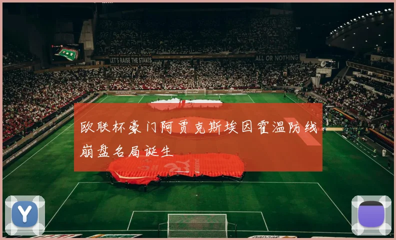 欧联杯豪门阿贾克斯埃因霍温防线崩盘名局诞生