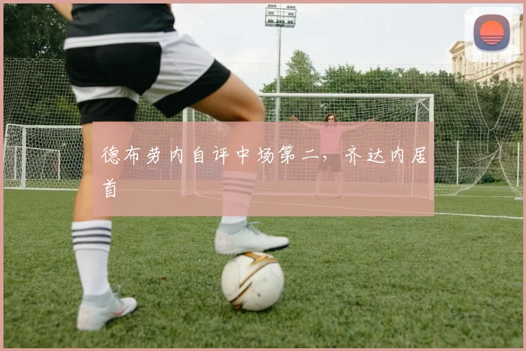 德布劳内自评中场第二，齐达内居首