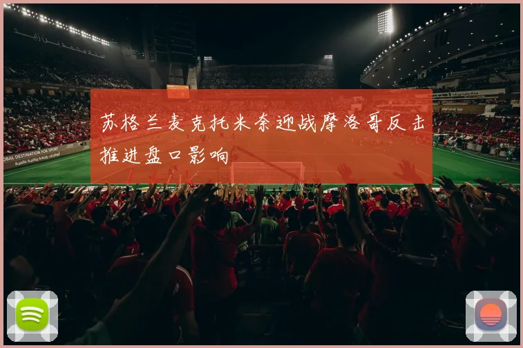 苏格兰麦克托米奈迎战摩洛哥反击推进盘口影响