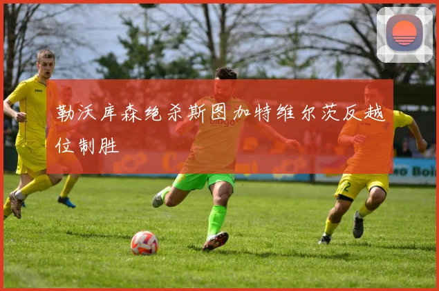 勒沃库森绝杀斯图加特维尔茨反越位制胜