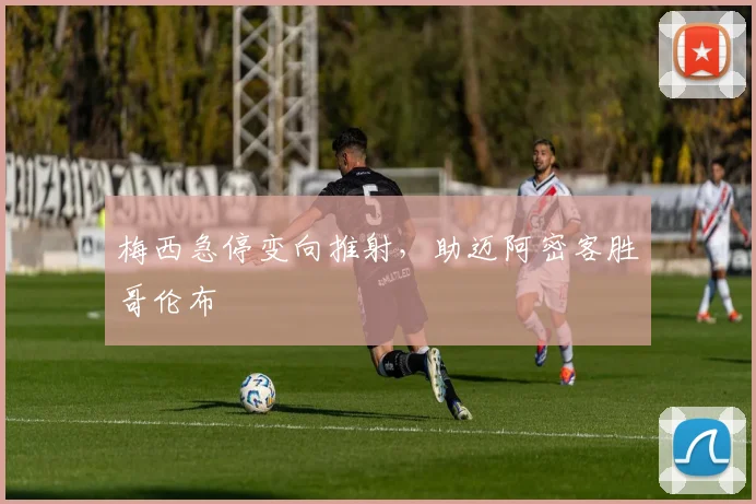 梅西急停变向推射，助迈阿密客胜哥伦布