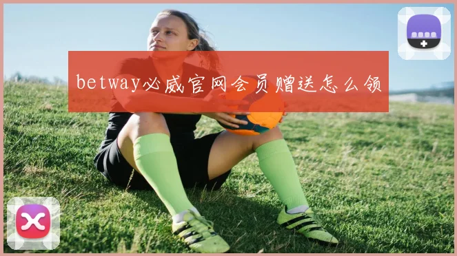 betway必威官网会员赠送怎么领