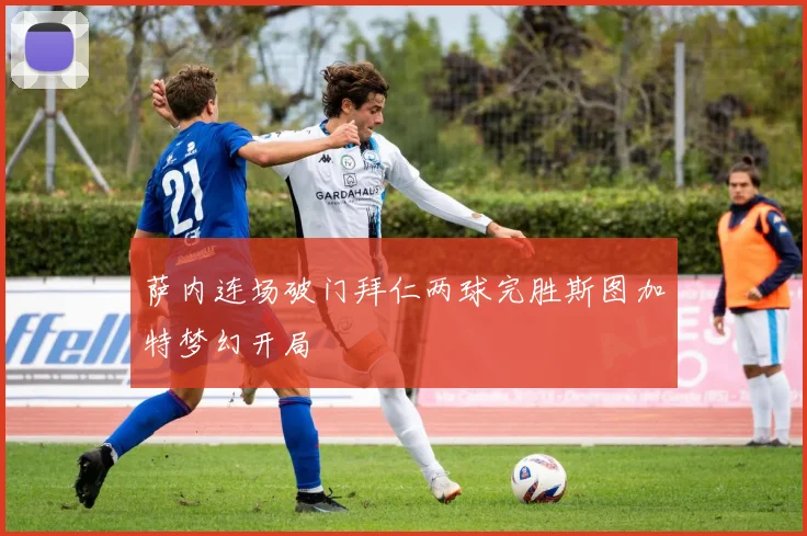 萨内连场破门拜仁两球完胜斯图加特梦幻开局