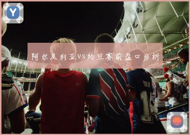 阿尔及利亚vs约旦赛前盘口分析